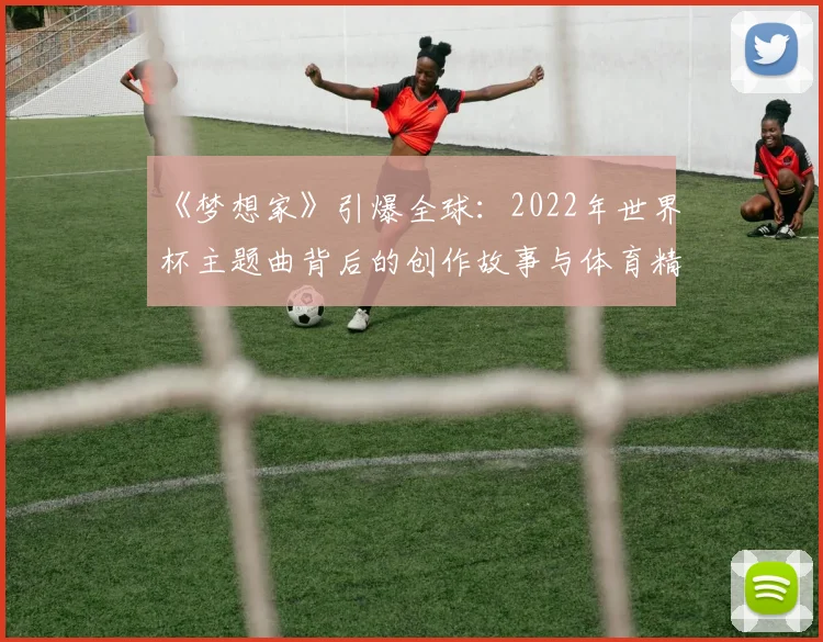 《梦想家》引爆全球：2022年世界杯主题曲背后的创作故事与体育精神