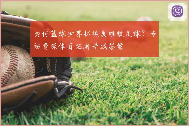 为何篮球世界杯热度难敌足球?专访资深体育记者寻找答案