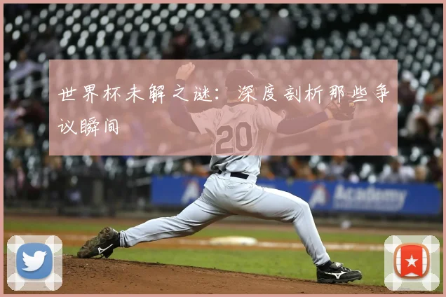世界杯未解之谜:深度剖析那些争议瞬间