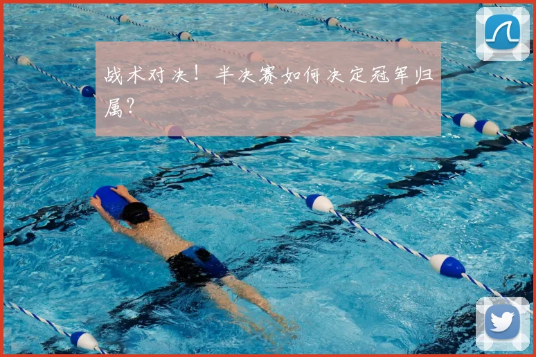战术对决!半决赛如何决定冠军归属?